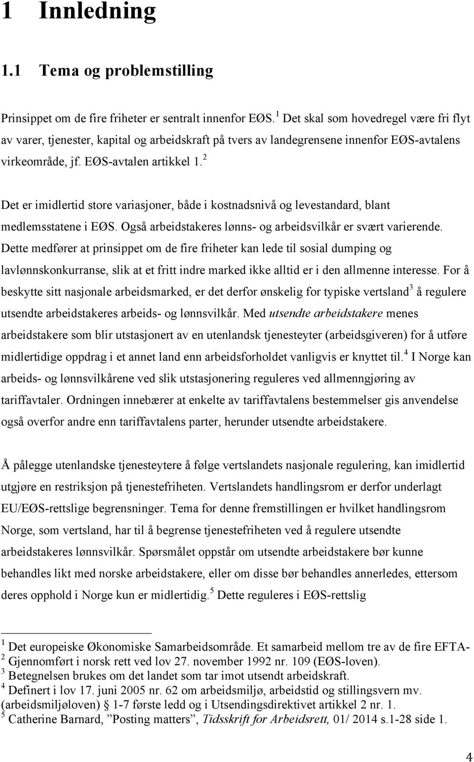 2 Det er imidlertid store variasjoner, både i kostnadsnivå og levestandard, blant medlemsstatene i EØS. Også arbeidstakeres lønns- og arbeidsvilkår er svært varierende.