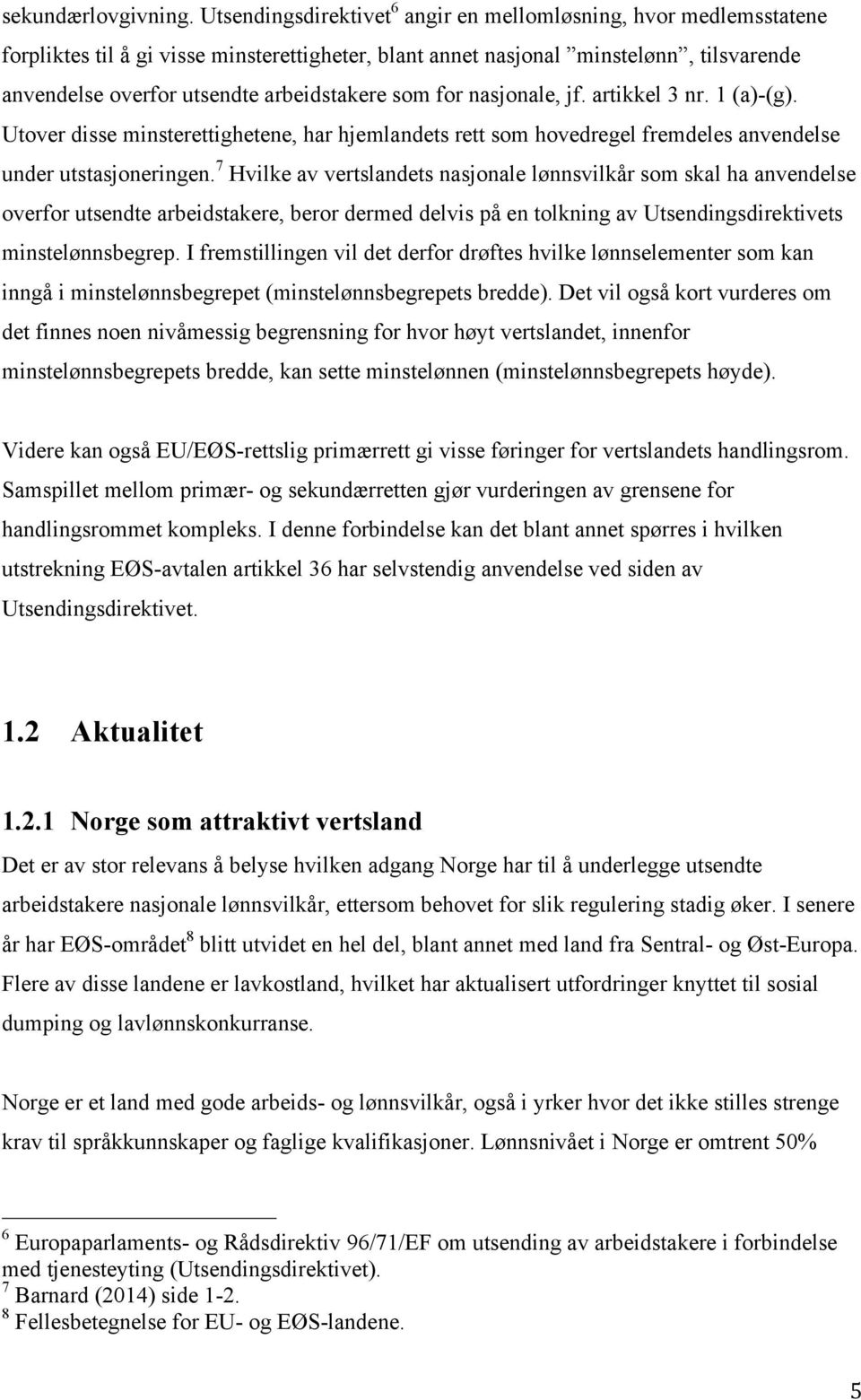 som for nasjonale, jf. artikkel 3 nr. 1 (a)-(g). Utover disse minsterettighetene, har hjemlandets rett som hovedregel fremdeles anvendelse under utstasjoneringen.