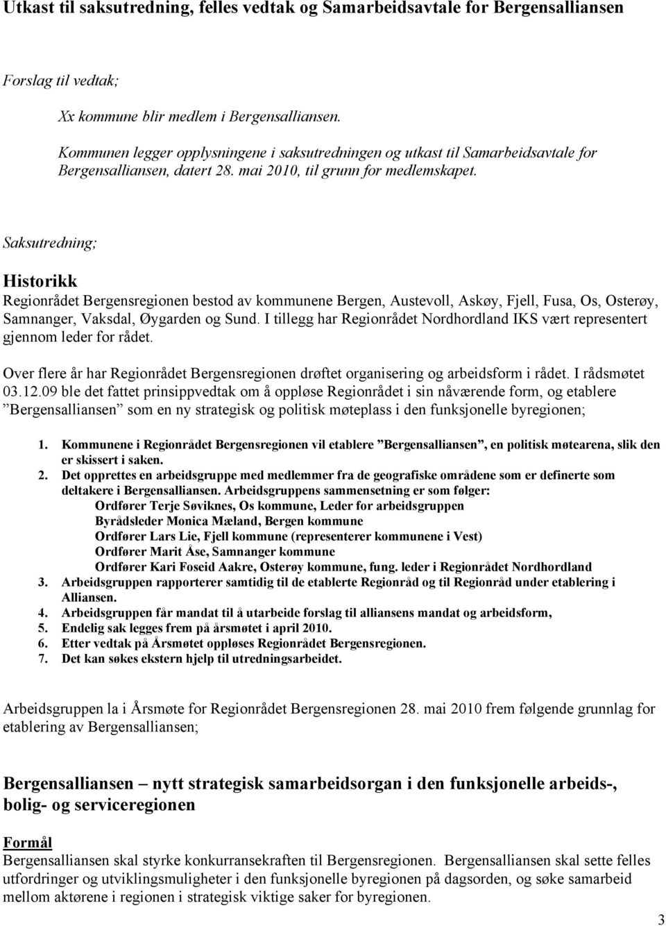 Saksutredning; Historikk Regionrådet Bergensregionen bestod av kommunene Bergen, Austevoll, Askøy, Fjell, Fusa, Os, Osterøy, Samnanger, Vaksdal, Øygarden og Sund.