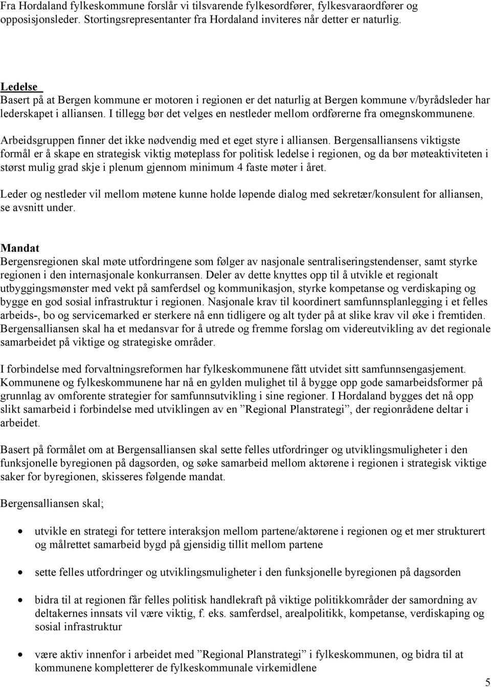 I tillegg bør det velges en nestleder mellom ordførerne fra omegnskommunene. Arbeidsgruppen finner det ikke nødvendig med et eget styre i alliansen.