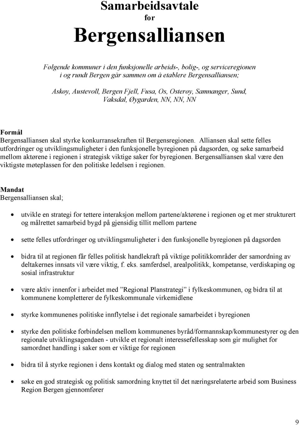 Alliansen skal sette felles utfordringer og utviklingsmuligheter i den funksjonelle byregionen på dagsorden, og søke samarbeid mellom aktørene i regionen i strategisk viktige saker for byregionen.