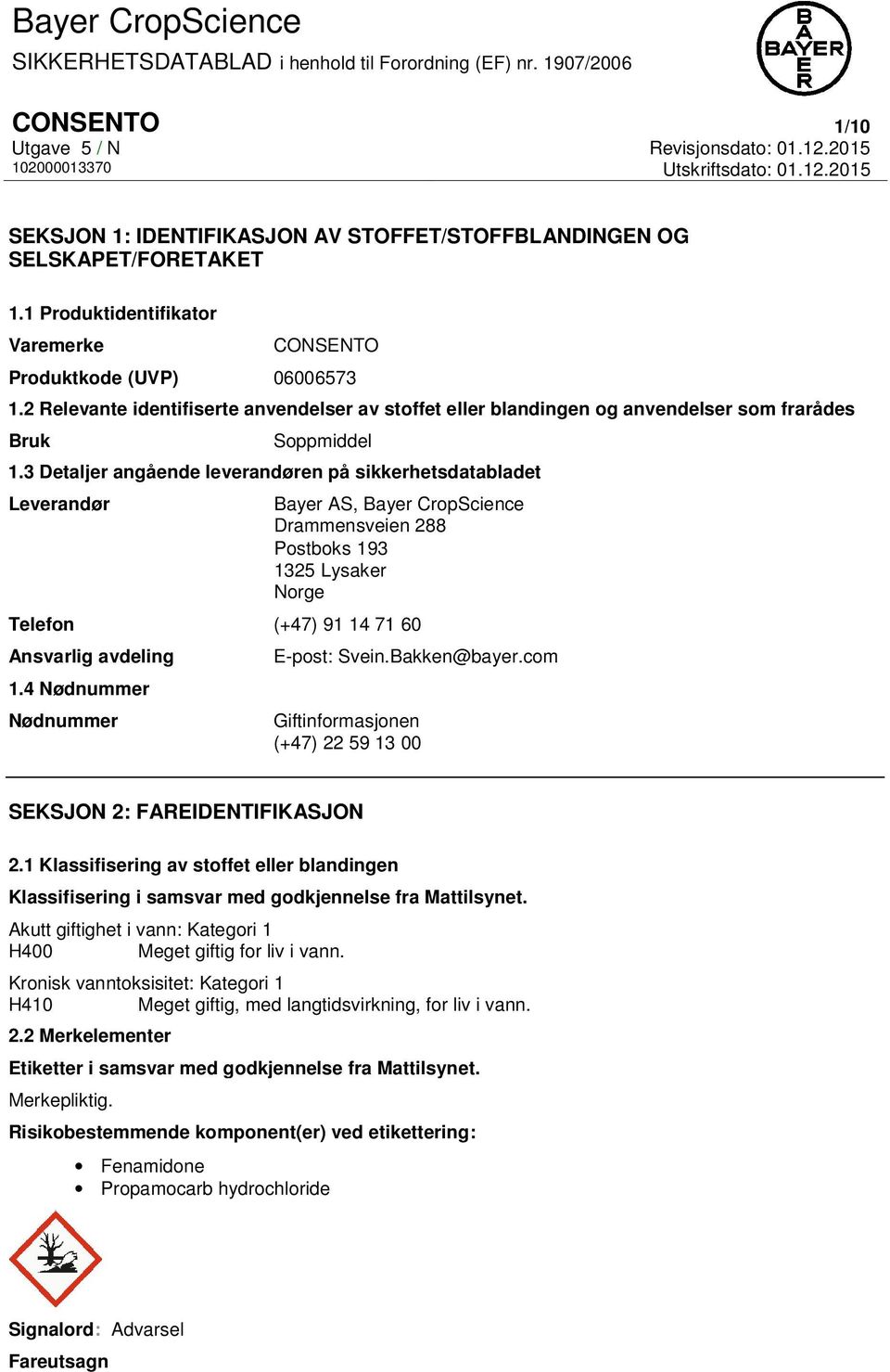 3 Detaljer angående leverandøren på sikkerhetsdatabladet Leverandør Bayer AS, Bayer CropScience Drammensveien 288 Postboks 193 1325 Lysaker Norge Telefon (+47) 91 14 71 60 Ansvarlig avdeling 1.