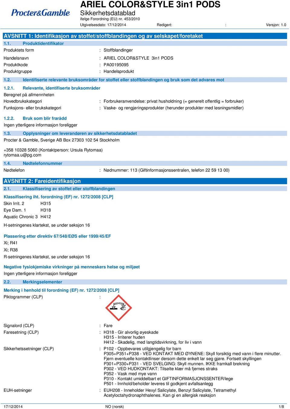 2.1. Relevante, identifiserte bruksområder Beregnet på allmennheten Hovedbrukskategori : Forbrukeranvendelse: privat husholdning (= generelt offentlig = forbruker) Funksjons- eller brukskategori :