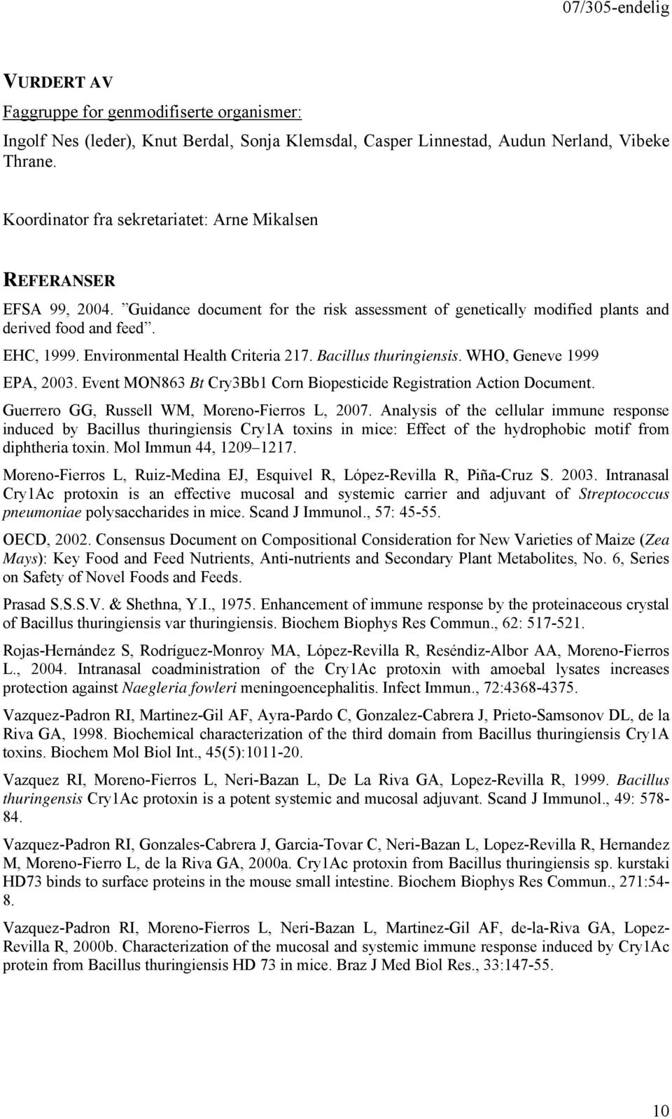 Environmental Health Criteria 217. Bacillus thuringiensis. WHO, Geneve 1999 EPA, 2003. Event MON863 Bt Cry3Bb1 Corn Biopesticide Registration Action Document.