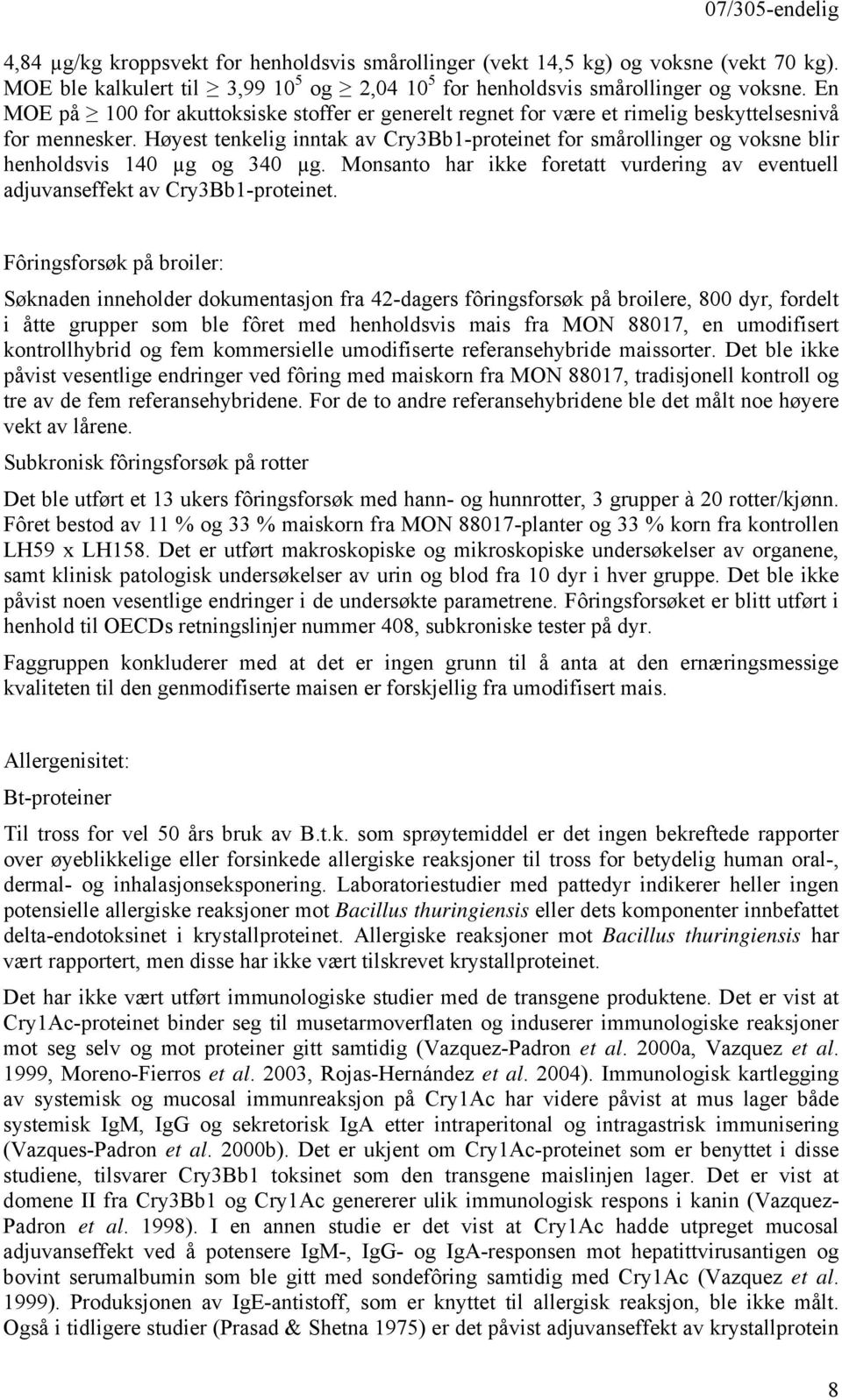 Høyest tenkelig inntak av Cry3Bb1-proteinet for smårollinger og voksne blir henholdsvis 140 µg og 340 µg. Monsanto har ikke foretatt vurdering av eventuell adjuvanseffekt av Cry3Bb1-proteinet.