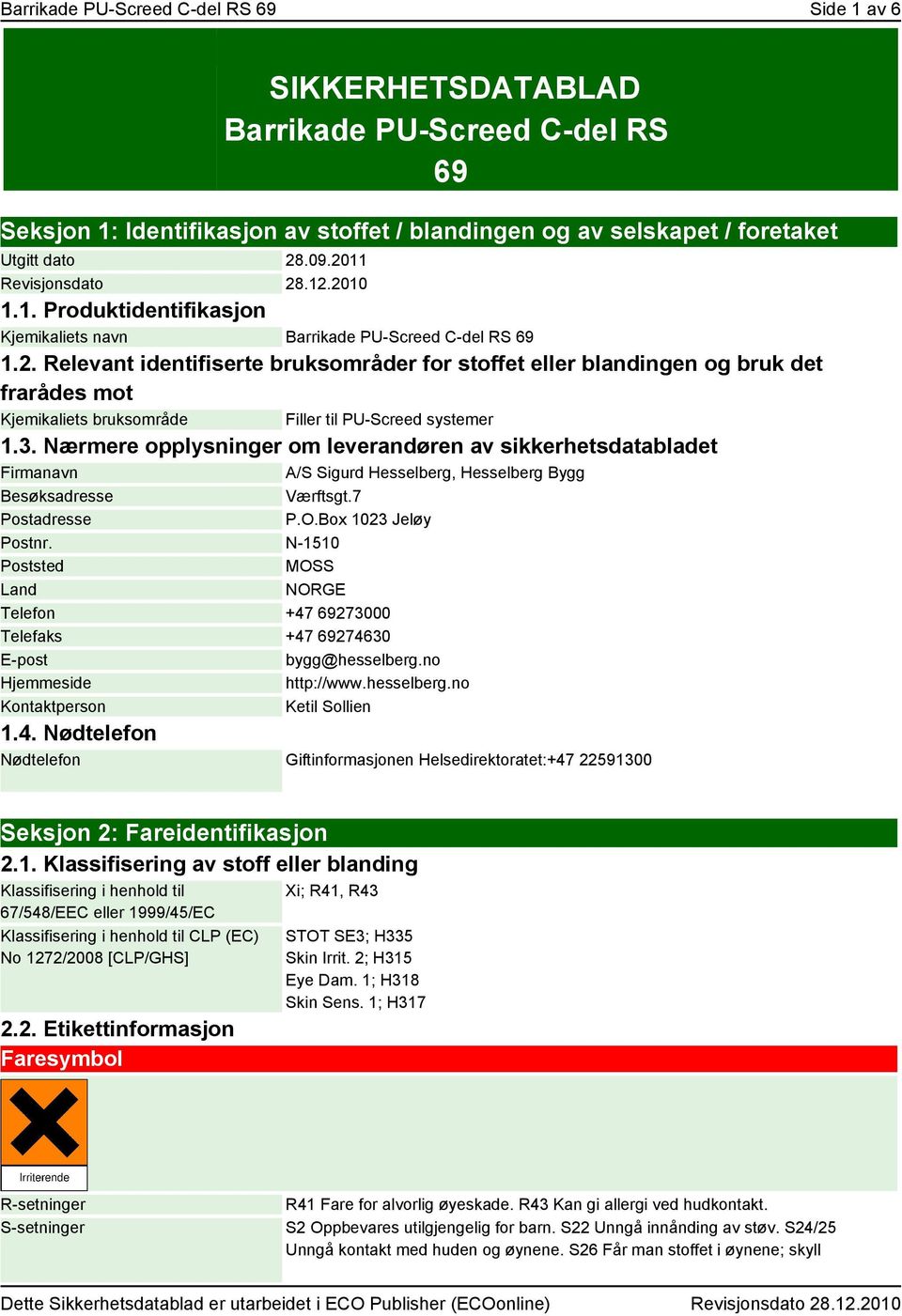 3. Nærmere opplysninger om leverandøren av sikkerhetsdatabladet Firmanavn A/S Sigurd Hesselberg, Hesselberg Bygg Besøksadresse Værftsgt.7 Postadresse P.O.Box 1023 Jeløy Postnr.