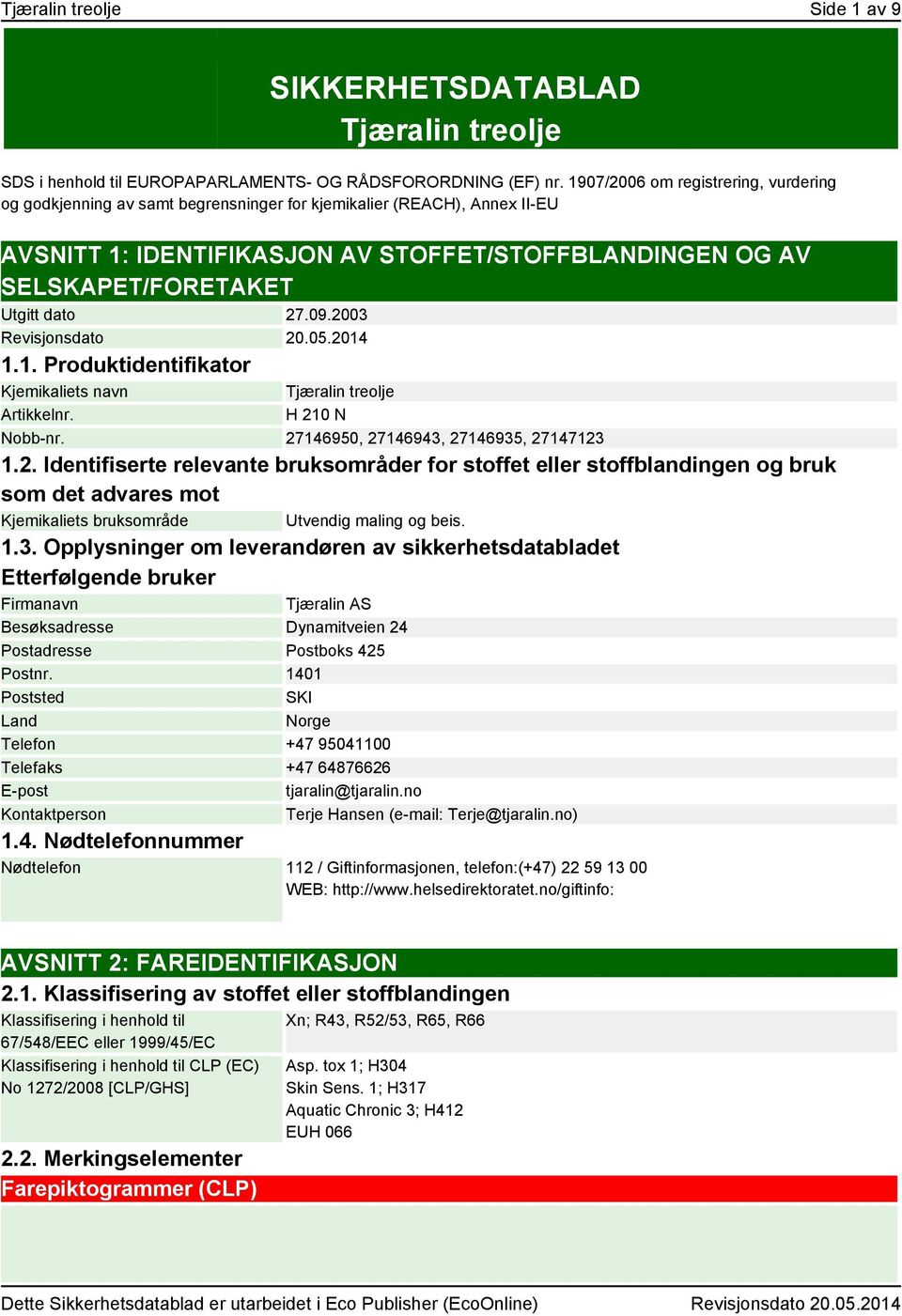 dato 27.09.2003 Revisjonsdato 20.05.2014 1.1. Produktidentifikator Kjemikaliets navn Artikkelnr. Tjæralin treolje H 210 N Nobb-nr. 27146950, 27146943, 27146935, 27147123 1.2. Identifiserte relevante bruksområder for stoffet eller stoffblandingen og bruk som det advares mot Kjemikaliets bruksområde Utvendig maling og beis.