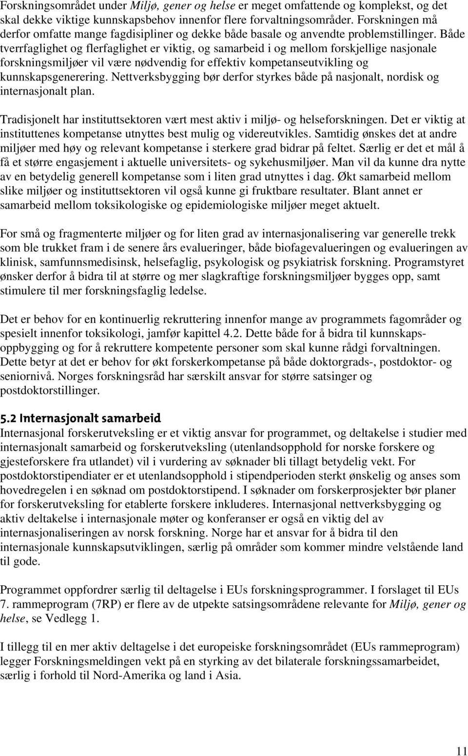 Både tverrfaglighet og flerfaglighet er viktig, og samarbeid i og mellom forskjellige nasjonale forskningsmiljøer vil være nødvendig for effektiv kompetanseutvikling og kunnskapsgenerering.