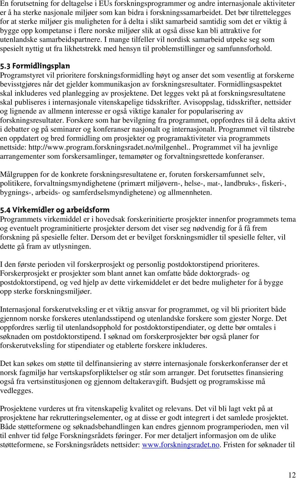 attraktive for utenlandske samarbeidspartnere. I mange tilfeller vil nordisk samarbeid utpeke seg som spesielt nyttig ut fra likhetstrekk med hensyn til problemstillinger og samfunnsforhold. 5.