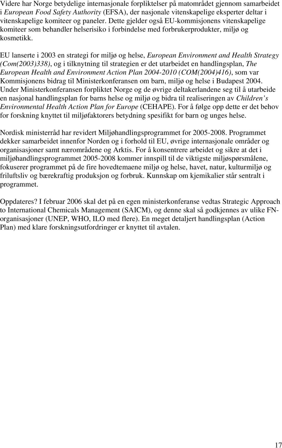 EU lanserte i 2003 en strategi for miljø og helse, European Environment and Health Strategy (Com(2003)338), og i tilknytning til strategien er det utarbeidet en handlingsplan, The European Health and