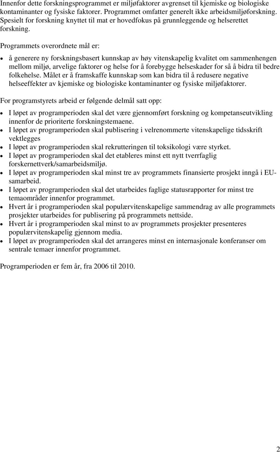 Programmets overordnete mål er: å generere ny forskningsbasert kunnskap av høy vitenskapelig kvalitet om sammenhengen mellom miljø, arvelige faktorer og helse for å forebygge helseskader for så å