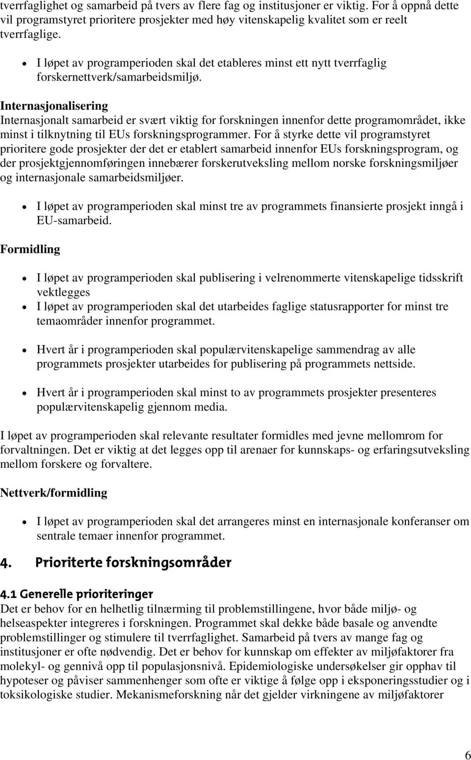 Internasjonalisering Internasjonalt samarbeid er svært viktig for forskningen innenfor dette programområdet, ikke minst i tilknytning til EUs forskningsprogrammer.