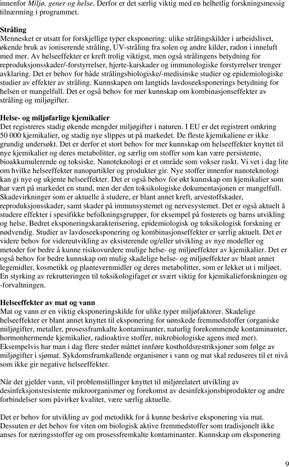 mer. Av helseeffekter er kreft trolig viktigst, men også strålingens betydning for reproduksjonsskader/-forstyrrelser, hjerte-karskader og immunologiske forstyrrelser trenger avklaring.