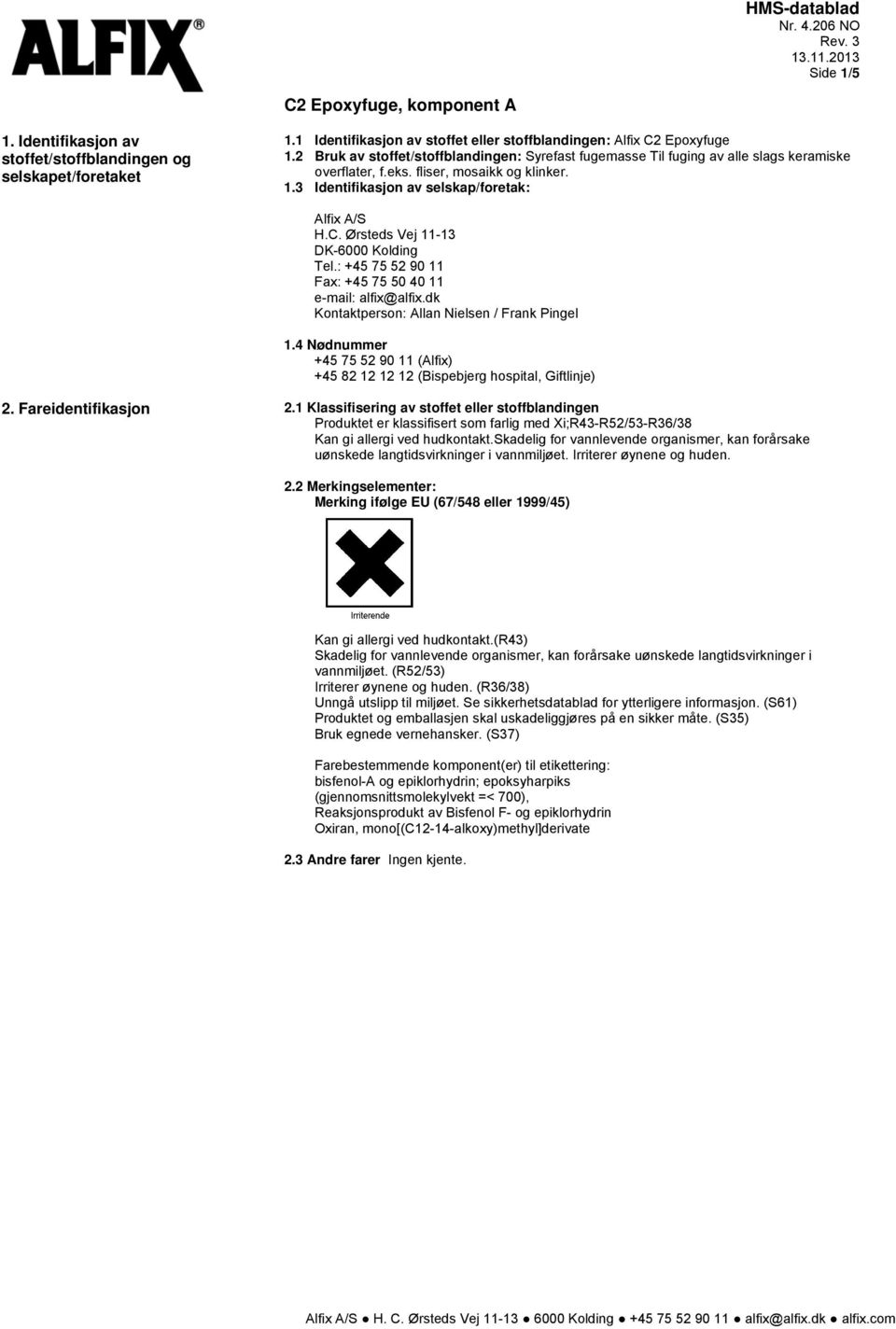 Ørsteds Vej 11-13 DK-6000 Kolding Tel.: +45 75 52 90 11 Fax: +45 75 50 40 11 e-mail: alfix@alfix.dk Kontaktperson: Allan Nielsen / Frank Pingel 1.