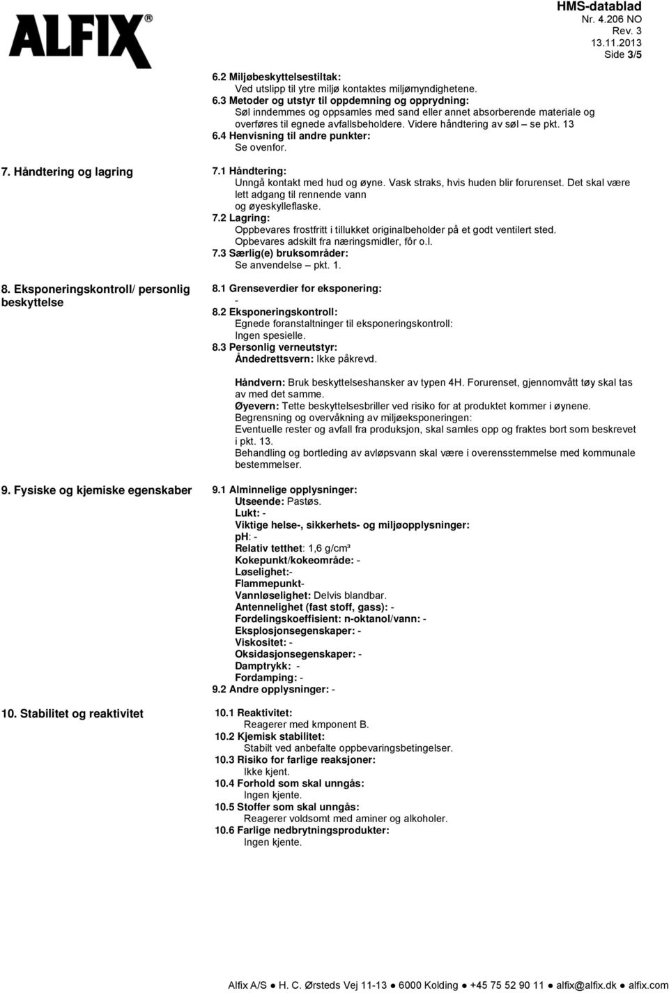 13 6.4 Henvisning til andre punkter: Se ovenfor. HMS-datablad Side 3/5 7. Håndtering og lagring 7.1 Håndtering: Unngå kontakt med hud og øyne. Vask straks, hvis huden blir forurenset.