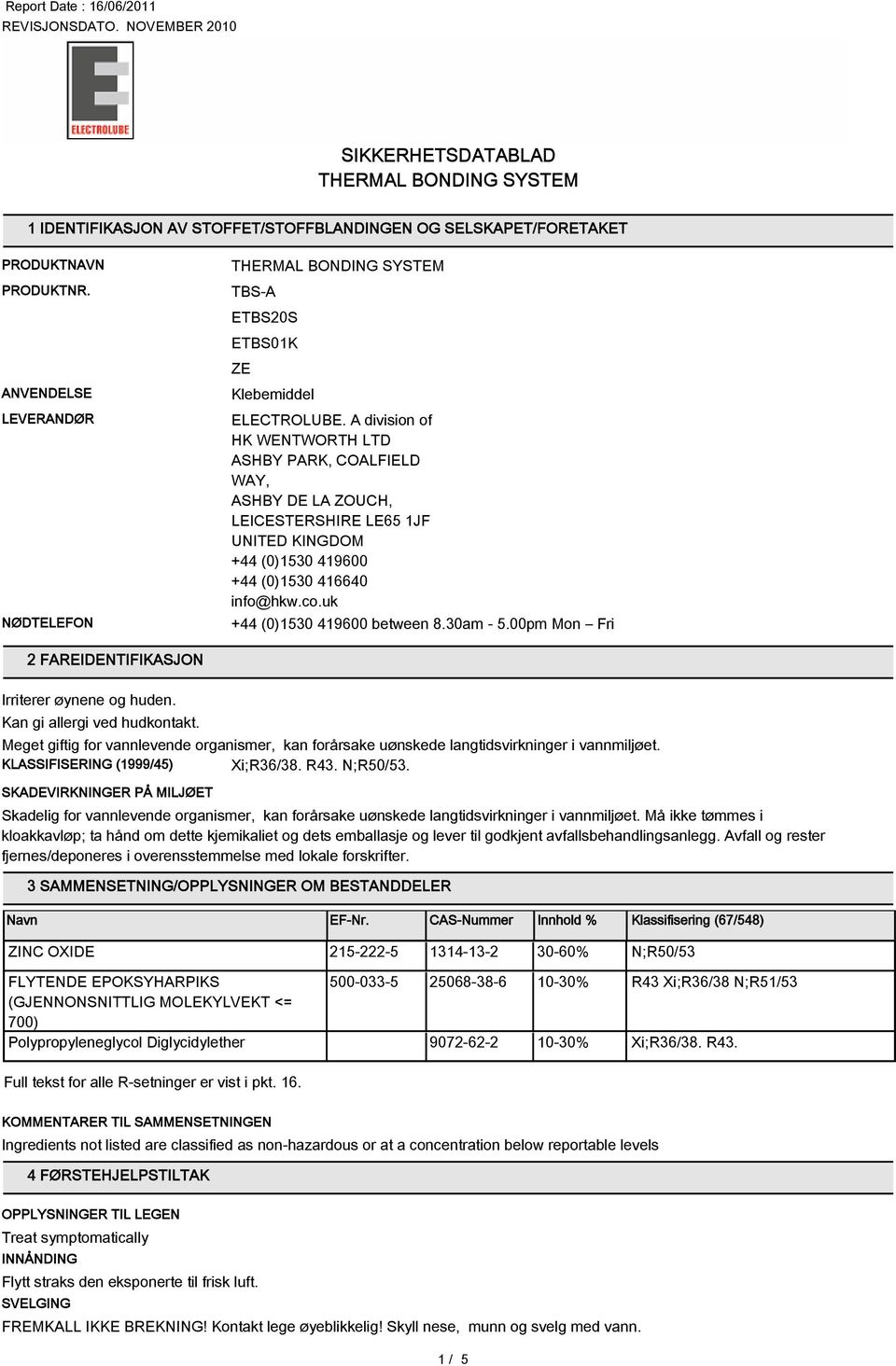 30am - 5.00pm Mon Fri 2 FAREIDENTIFIKASJON Irriterer øynene og huden. Meget giftig for vannlevende organismer, kan forårsake uønskede langtidsvirkninger i vannmiljøet. KLASSIFISERING (1/45) Xi;R36/38.