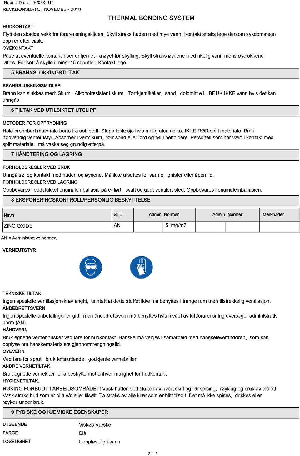 5 BRANNSLOKKINGSTILTAK BRANNSLUKKINGSMIDLER Brann kan slukkes med: Skum. Alkoholresistent skum. Tørrkjemikalier, sand, dolomitt e.l. BRUK IKKE vann hvis det kan unngås.