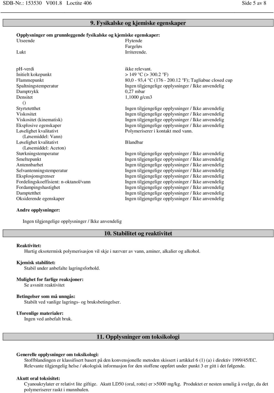 Løselighet kvalitativt (Løsemiddel: Aceton) Størkningstemperatur Smeltepunkt Antennbarhet Selvantenningstemperatur Eksplosjonsgrenser Fordelingskoeffisient: n-oktanol/vann Fordampingshastighet