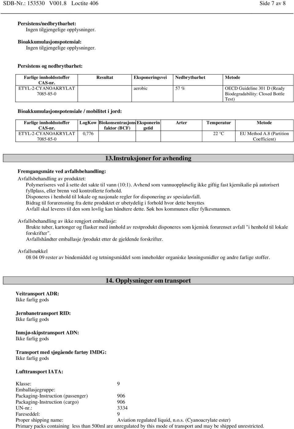 jord: LogKow Biokonsentrasjons Eksponerin Arter Temperatur Metode faktor (BCF) gstid 0,776 22 C EU Method A.8 (Partition Coefficient) 13.