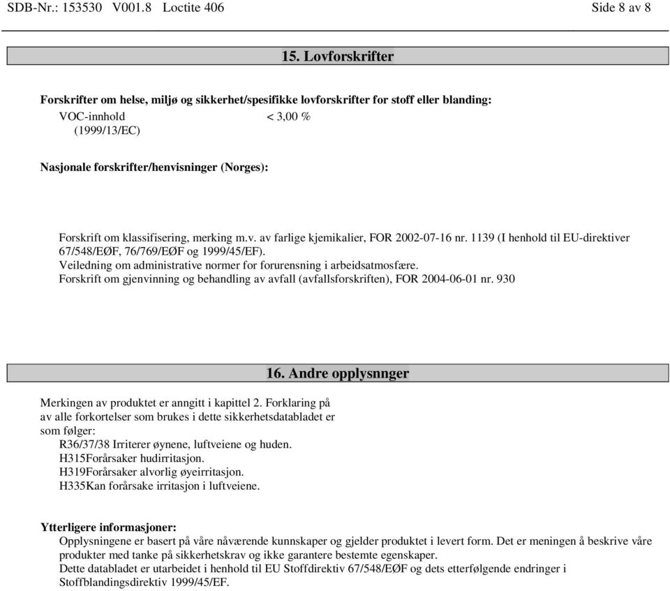 klassifisering, merking m.v. av farlige kjemikalier, FOR 2002-07-16 nr. 1139 (I henhold til EU-direktiver 67/548/EØF, 76/769/EØF og 1999/45/EF).