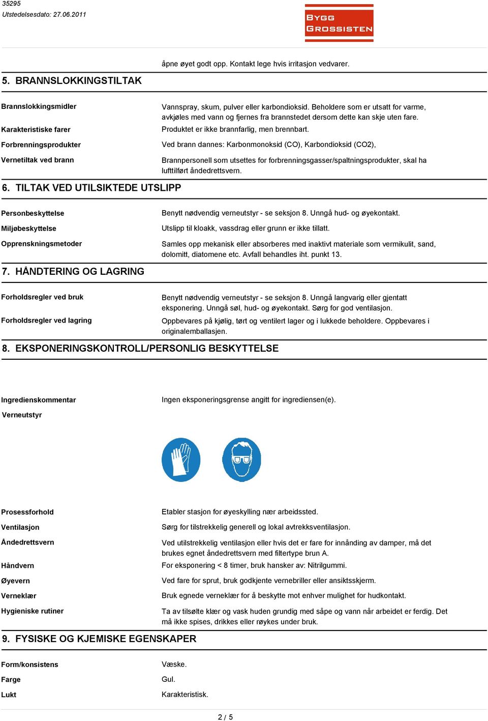 Beholdere som er utsatt for varme, avkjøles med vann og fjernes fra brannstedet dersom dette kan skje uten fare. Produktet er ikke brannfarlig, men brennbart.