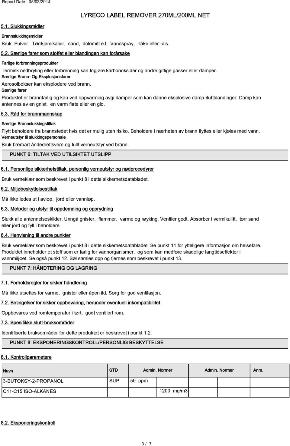 Særlige Brann- Og Eksplosjonsfarer Aerosolbokser kan eksplodere ved brann. Særlige farer Produktet er brannfarlig og kan ved oppvarming avgi damper som kan danne eksplosive damp-/luftblandinger.