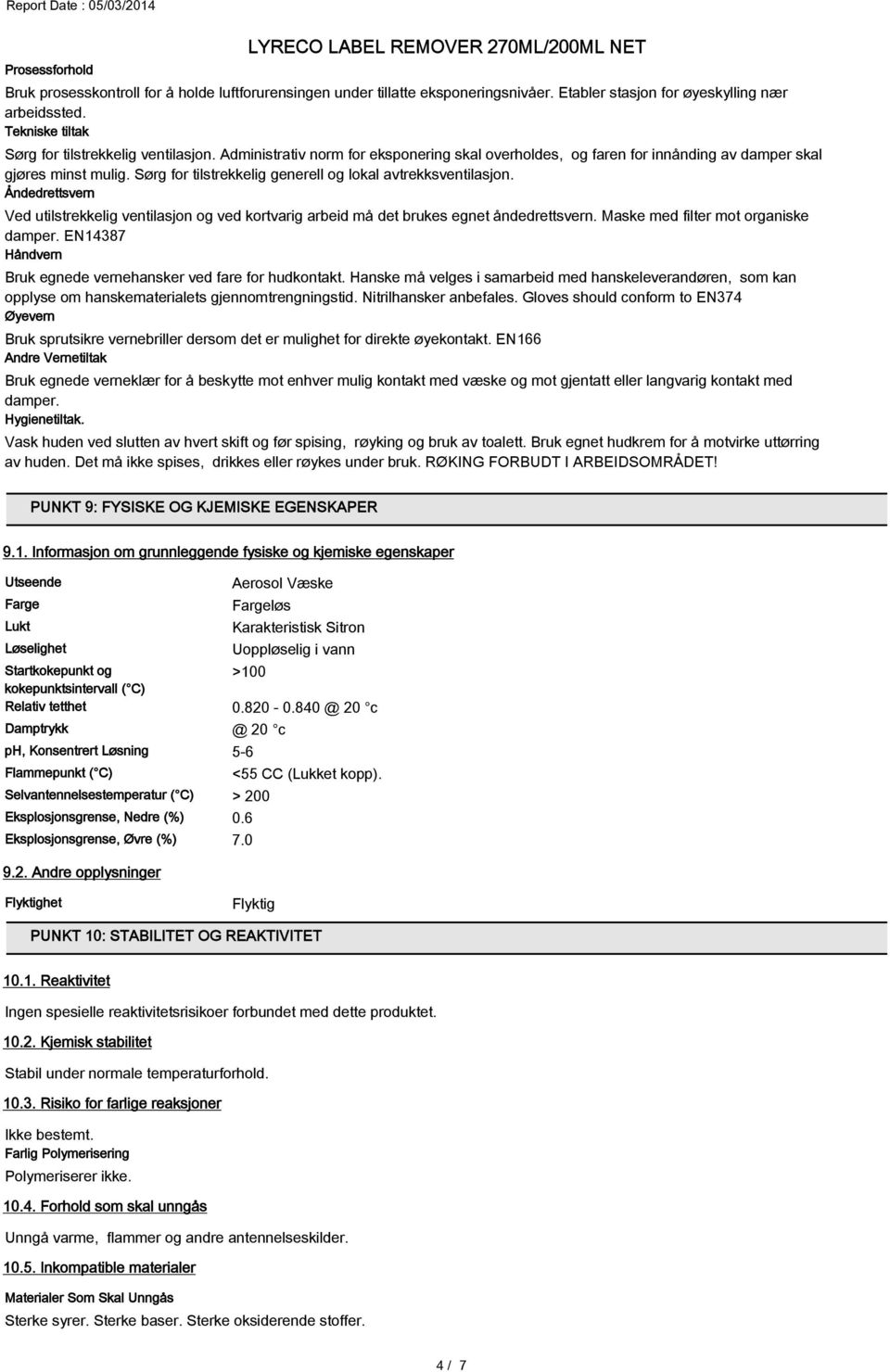 Sørg for tilstrekkelig generell og lokal avtrekksventilasjon. Åndedrettsvern Ved utilstrekkelig ventilasjon og ved kortvarig arbeid må det brukes egnet åndedrettsvern.