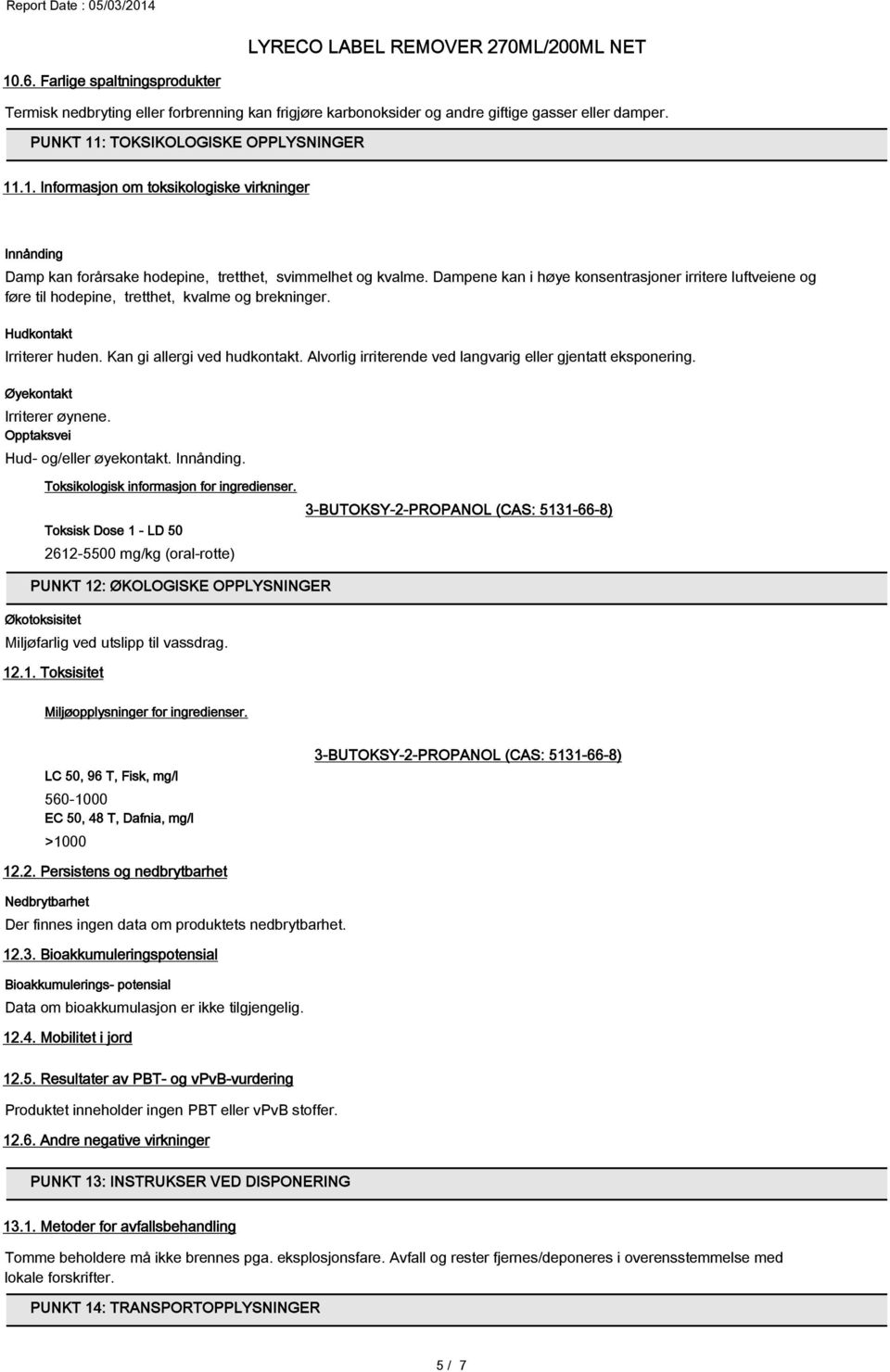 Alvorlig irriterende ved langvarig eller gjentatt eksponering. Øyekontakt Irriterer øynene. Opptaksvei Hud- og/eller øyekontakt. Innånding. Toksikologisk informasjon for ingredienser.