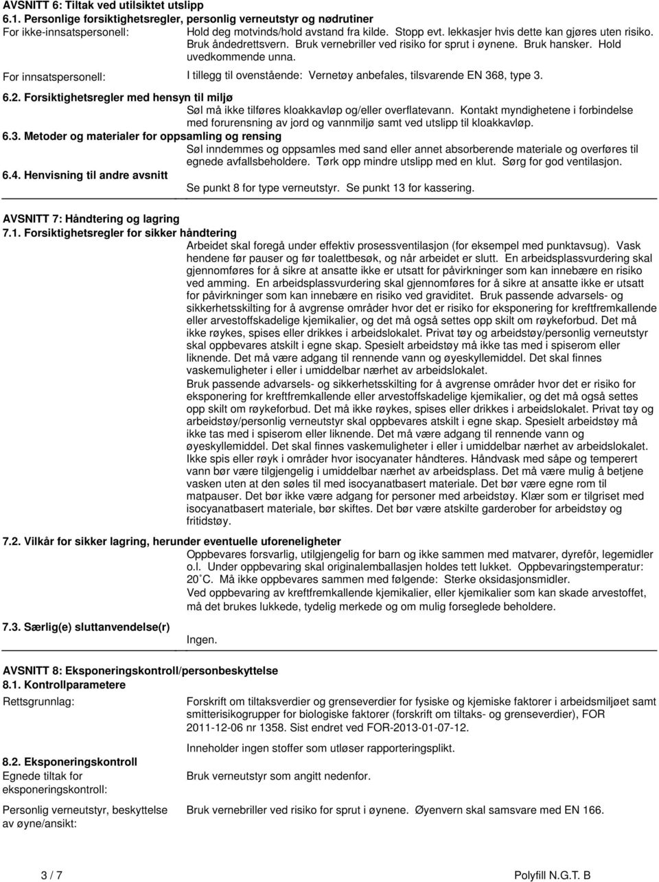 anbefales, tilsvarende EN 368, type 3 62 Forsiktighetsregler med hensyn til miljø Søl må ikke tilføres kloakkavløp og/eller overflatevann Kontakt myndighetene i forbindelse med forurensning av jord