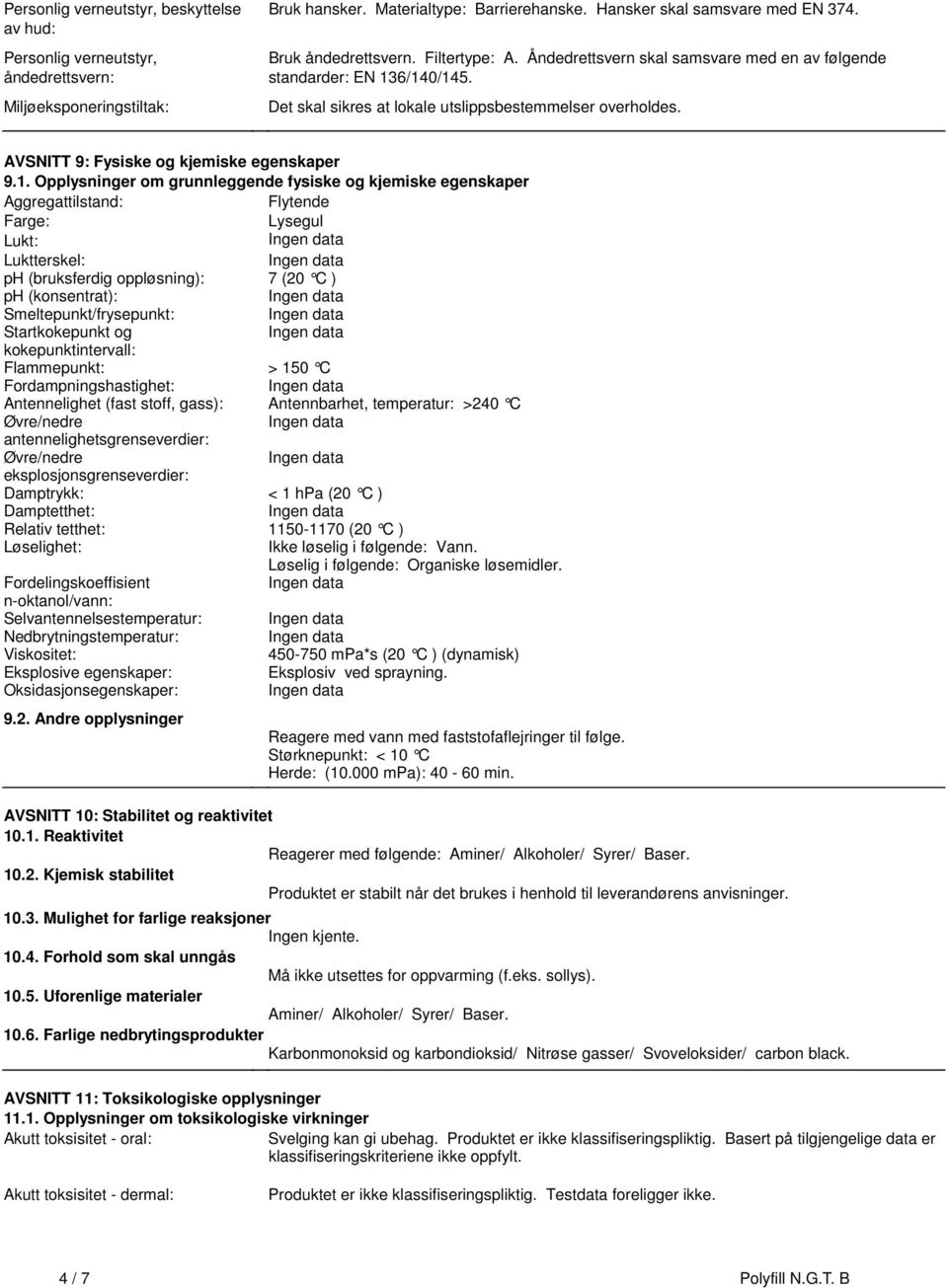 egenskaper 91 Opplysninger om grunnleggende fysiske og kjemiske egenskaper Aggregattilstand: Flytende Farge: Lysegul Lukt: Luktterskel: ph (bruksferdig oppløsning): 7 (20 C ) ph (konsentrat):