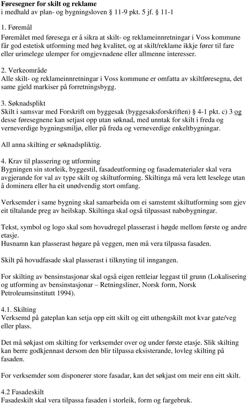 for omgjevnadene eller allmenne interesser. 2. Verkeområde Alle skilt- og reklameinnretningar i Voss kommune er omfatta av skiltføresegna, det same gjeld markiser på forretningsbygg. 3.