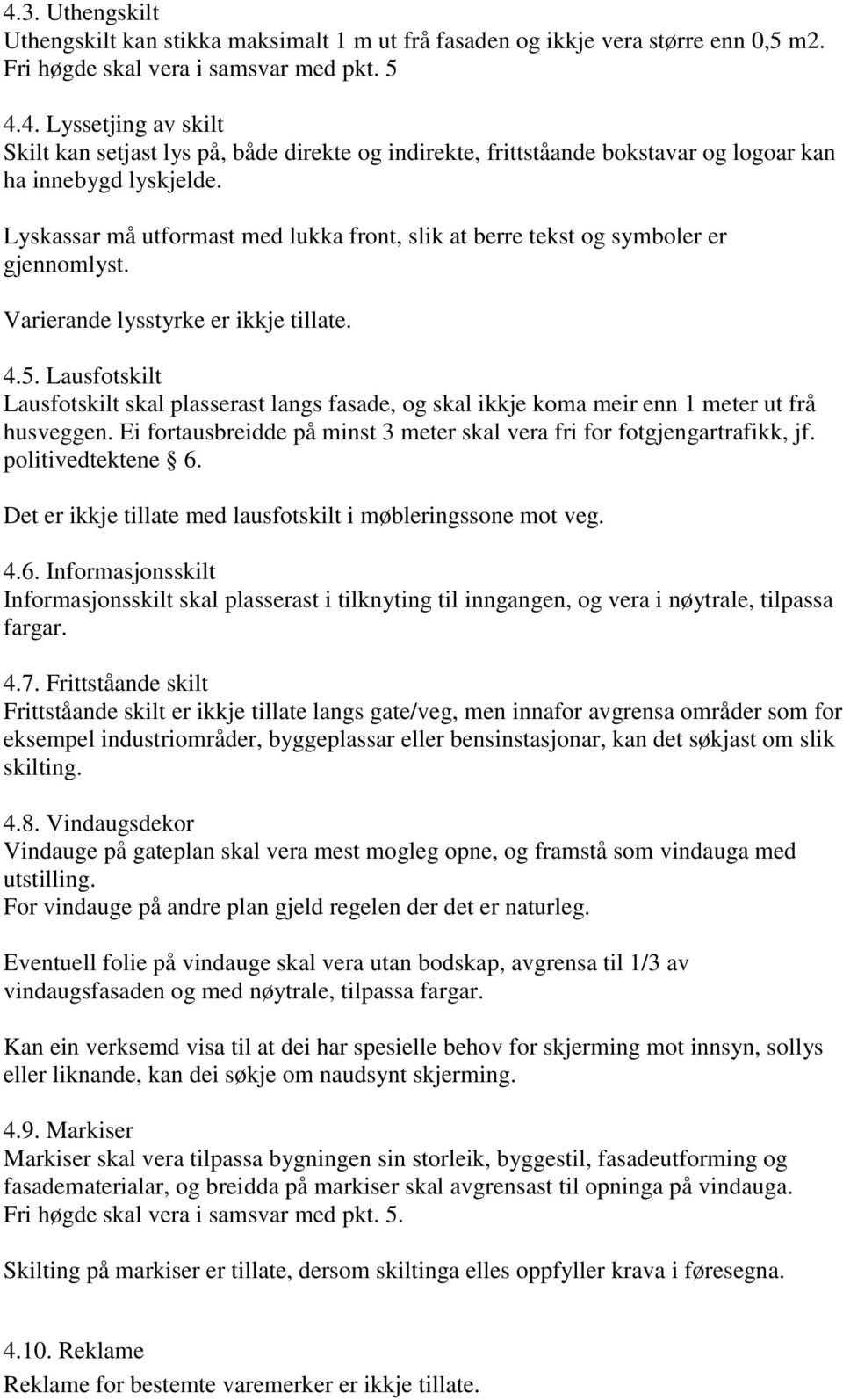 Lausfotskilt Lausfotskilt skal plasserast langs fasade, og skal ikkje koma meir enn 1 meter ut frå husveggen. Ei fortausbreidde på minst 3 meter skal vera fri for fotgjengartrafikk, jf.