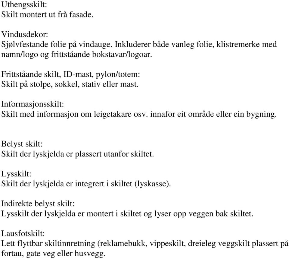 innafor eit område eller ein bygning. Belyst skilt: Skilt der lyskjelda er plassert utanfor skiltet. Lysskilt: Skilt der lyskjelda er integrert i skiltet (lyskasse).