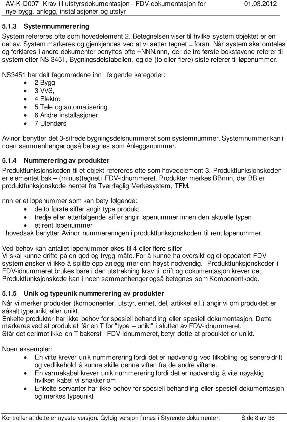 nnn, der de tre første bokstavene referer til system etter NS 3451, Bygningsdelstabellen, og de (to eller flere) siste referer til løpenummer.