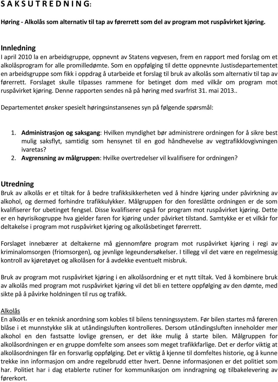 Som en oppfølging til dette oppnevnte Justisdepartementet en arbeidsgruppe som fikk i oppdrag å utarbeide et forslag til bruk av alkolås som alternativ til tap av førerrett.