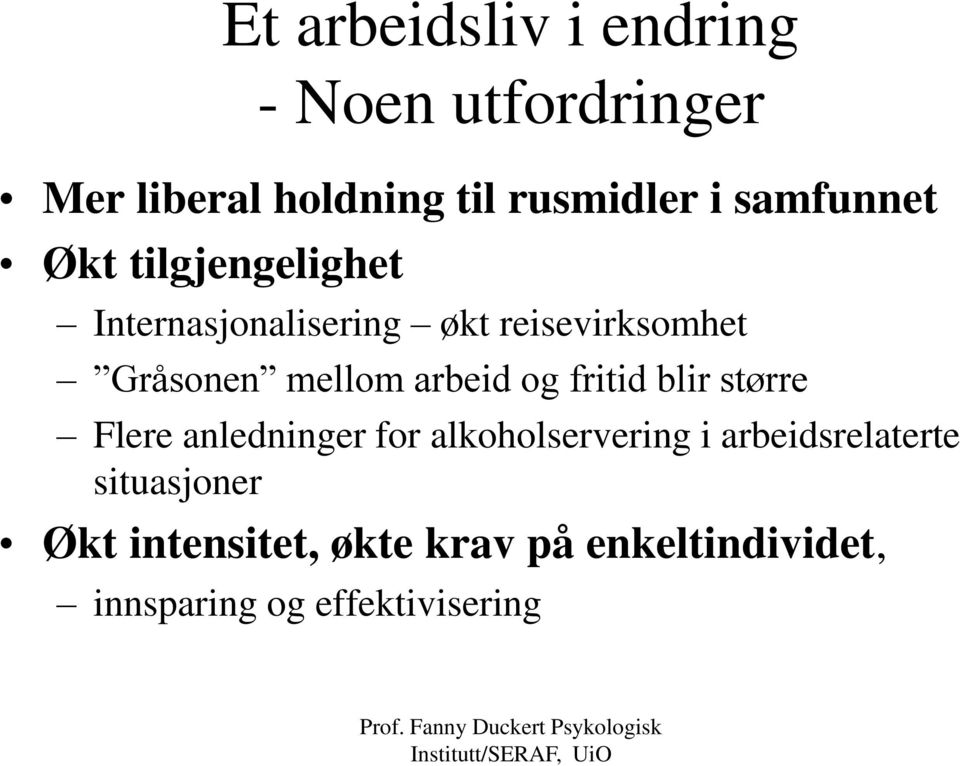 større Flere anledninger for alkoholservering i arbeidsrelaterte situasjoner Økt intensitet, økte