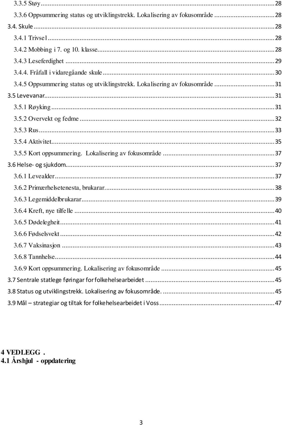 .. 33 3.5.4 Aktivitet... 35 3.5.5 Kort oppsummering. Lokalisering av fokusområde... 37 3.6 Helse- og sjukdom... 37 3.6.1 Levealder... 37 3.6.2 Primærhelsetenesta, brukarar.... 38 3.6.3 Legemiddelbrukarar.