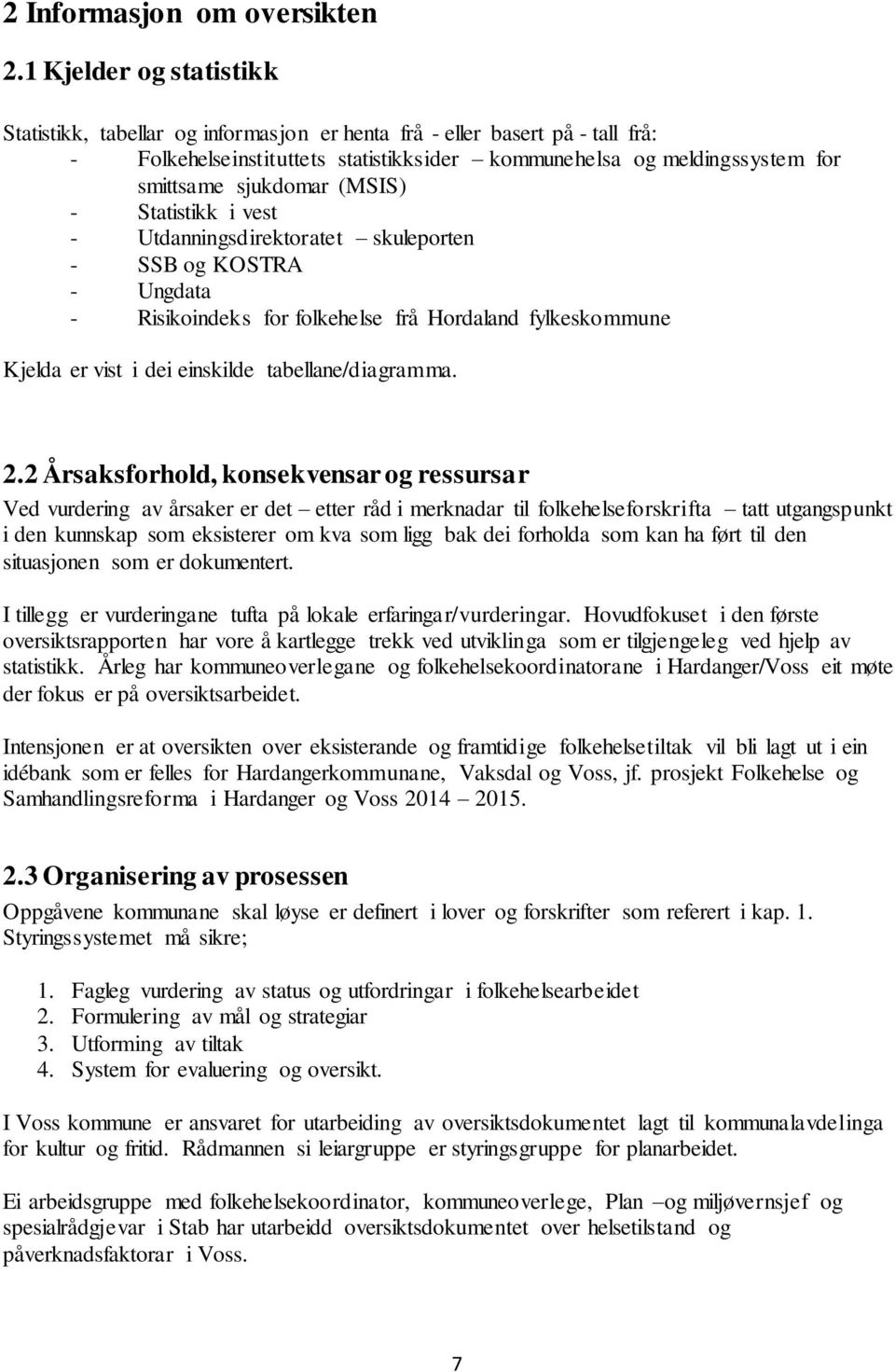 (MSIS) - Statistikk i vest - Utdanningsdirektoratet skuleporten - SSB og KOSTRA - Ungdata - Risikoindeks for folkehelse frå Hordaland fylkeskommune Kjelda er vist i dei einskilde tabellane/diagramma.