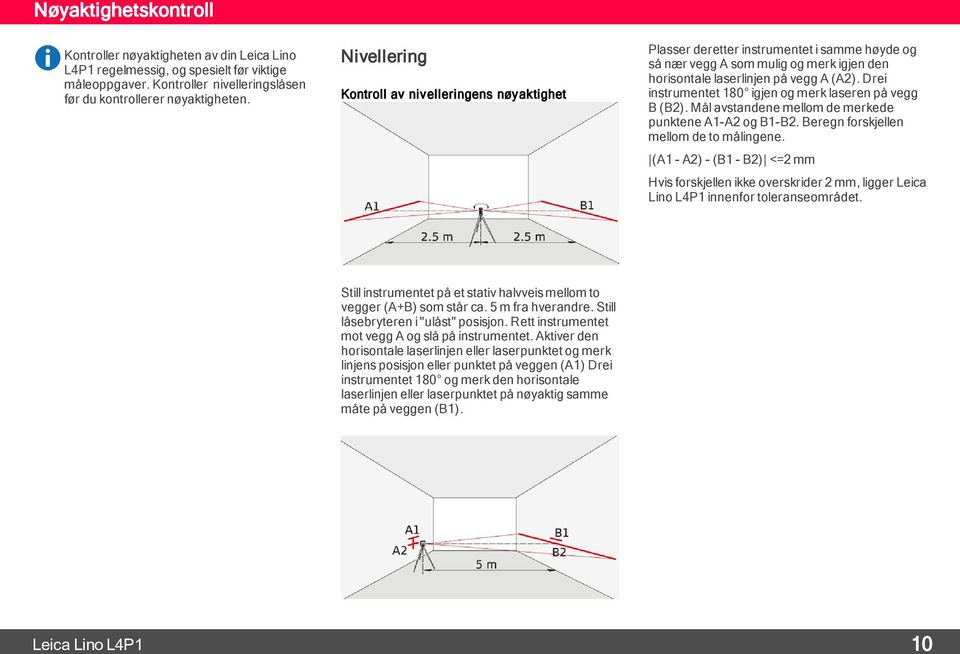 Nivellering Kontroll av nivelleringens nøyaktighet Plasser deretter instrumentet i samme høyde og så nær vegg A som mulig og merk igjen den horisontale laserlinjen på vegg A (A2).