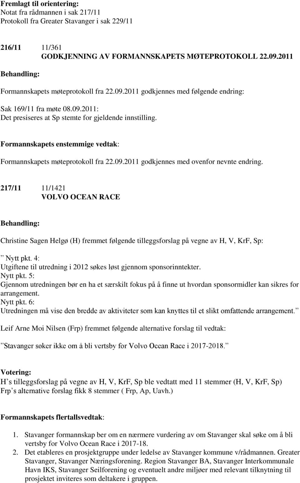 Formannskapets møteprotokoll fra 22.09.2011 godkjennes med ovenfor nevnte endring.