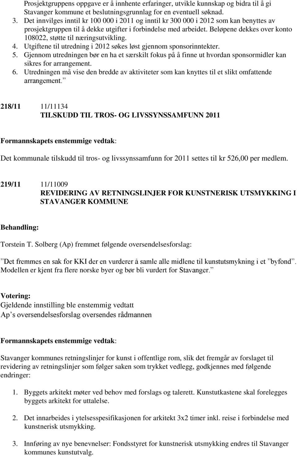 Beløpene dekkes over konto 108022, støtte til næringsutvikling. 4. Utgiftene til utredning i 2012 søkes løst gjennom sponsorinntekter. 5.