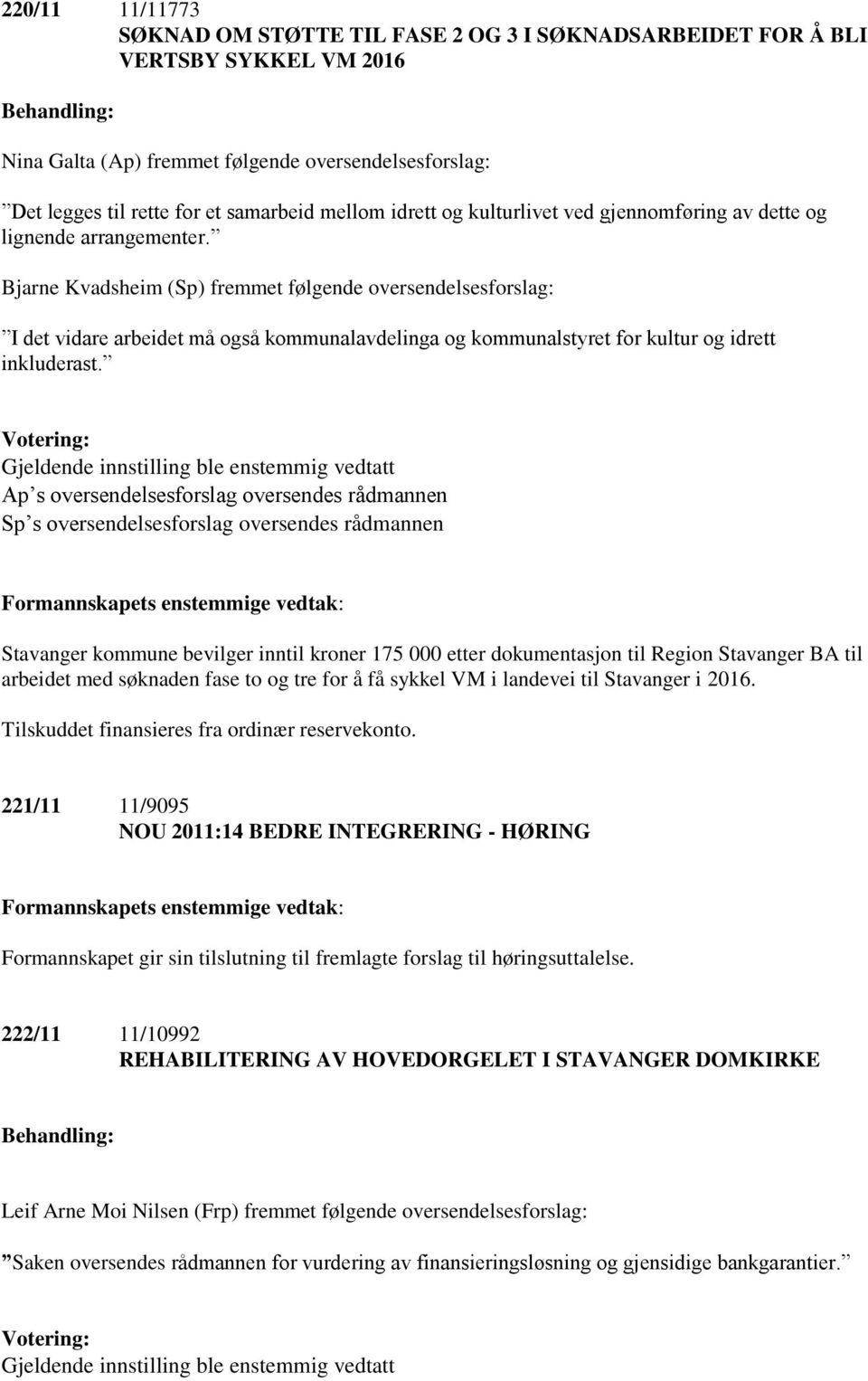 Bjarne Kvadsheim (Sp) fremmet følgende oversendelsesforslag: I det vidare arbeidet må også kommunalavdelinga og kommunalstyret for kultur og idrett inkluderast.