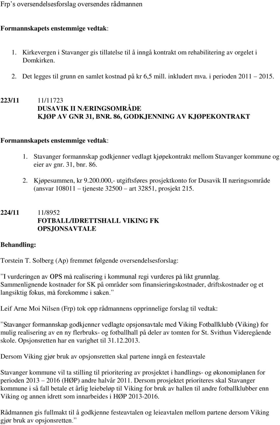 Stavanger formannskap godkjenner vedlagt kjøpekontrakt mellom Stavanger kommune og eier av gnr. 31, bnr. 86. 2. Kjøpesummen, kr 9.200.