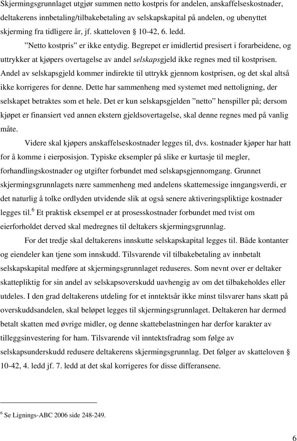 Begrepet er imidlertid presisert i forarbeidene, og uttrykker at kjøpers overtagelse av andel selskapsgjeld ikke regnes med til kostprisen.