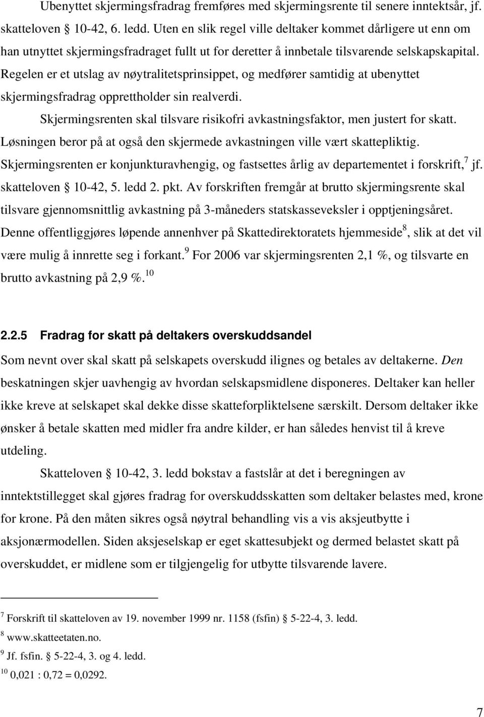 Regelen er et utslag av nøytralitetsprinsippet, og medfører samtidig at ubenyttet skjermingsfradrag opprettholder sin realverdi.