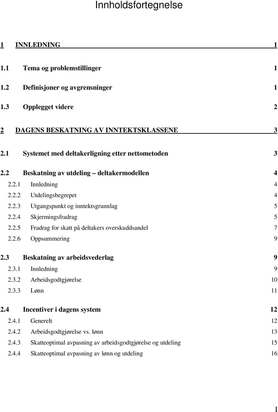 2.5 Fradrag for skatt på deltakers overskuddsandel 7 2.2.6 Oppsummering 9 2.3 Beskatning av arbeidsvederlag 9 2.3.1 Innledning 9 2.3.2 Arbeidsgodtgjørelse 10 2.3.3 Lønn 11 2.