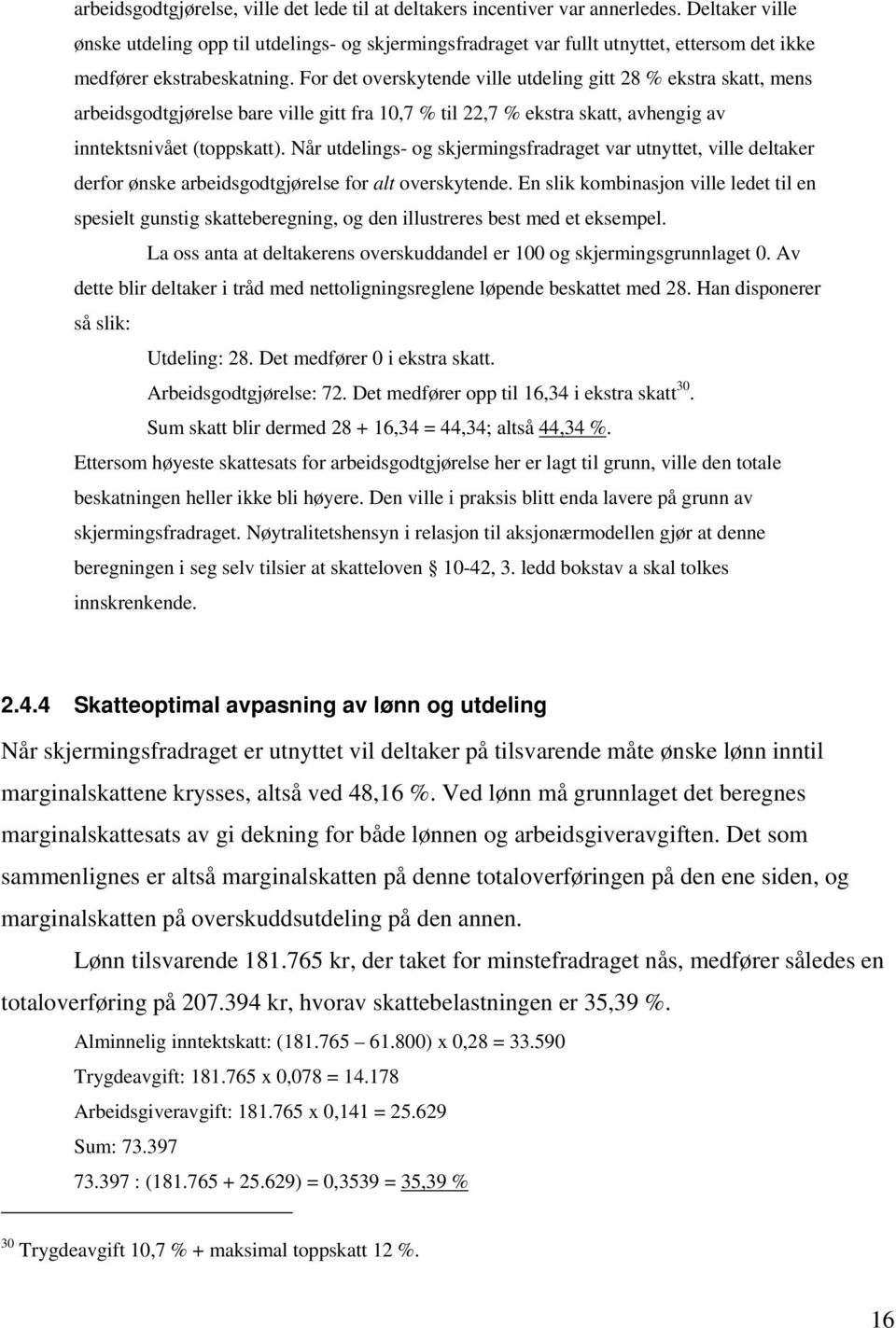 For det overskytende ville utdeling gitt 28 % ekstra skatt, mens arbeidsgodtgjørelse bare ville gitt fra 10,7 % til 22,7 % ekstra skatt, avhengig av inntektsnivået (toppskatt).