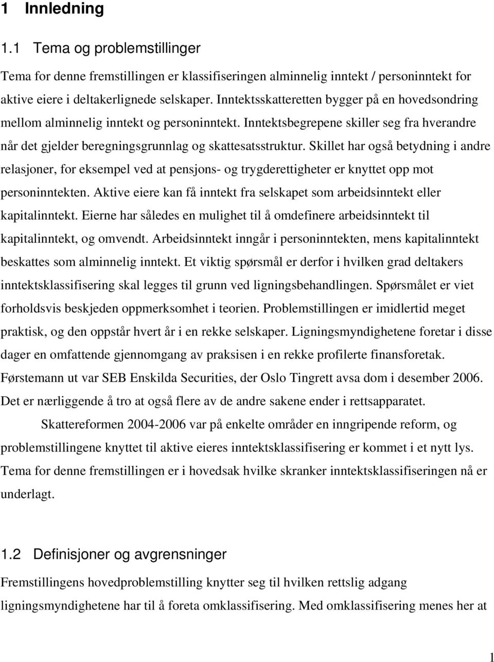 Skillet har også betydning i andre relasjoner, for eksempel ved at pensjons- og trygderettigheter er knyttet opp mot personinntekten.