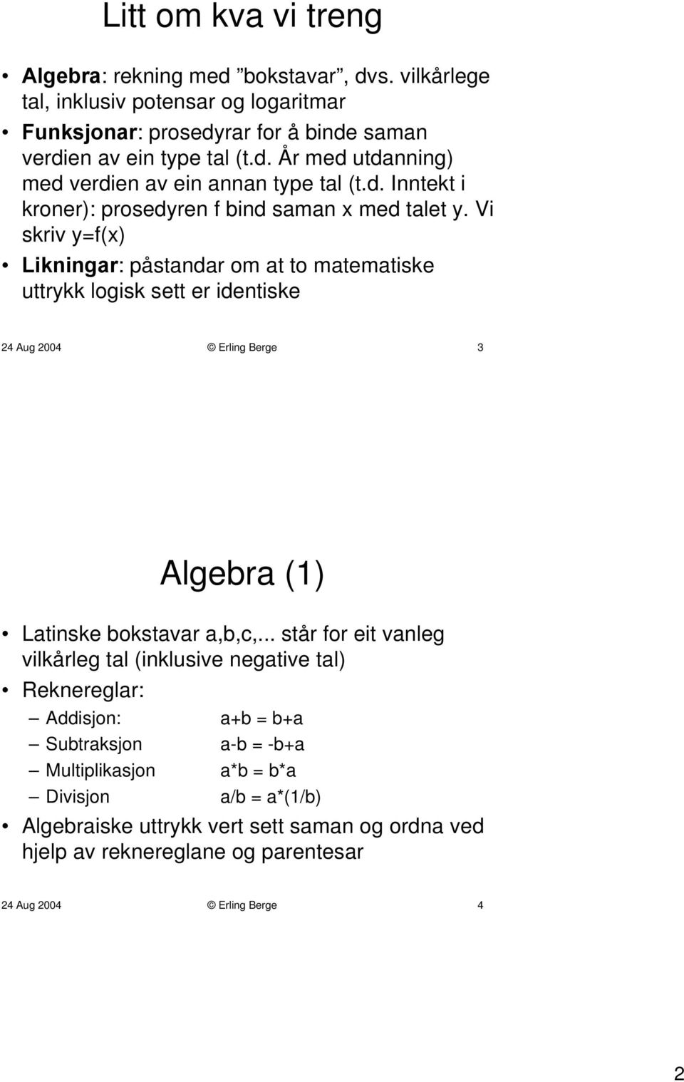 Vi skriv y=f(x) Likningar: påstandar om at to matematiske uttrykk logisk sett er identiske 24 Aug 2004 Erling Berge 3 Algebra (1) Latinske bokstavar a,b,c,.