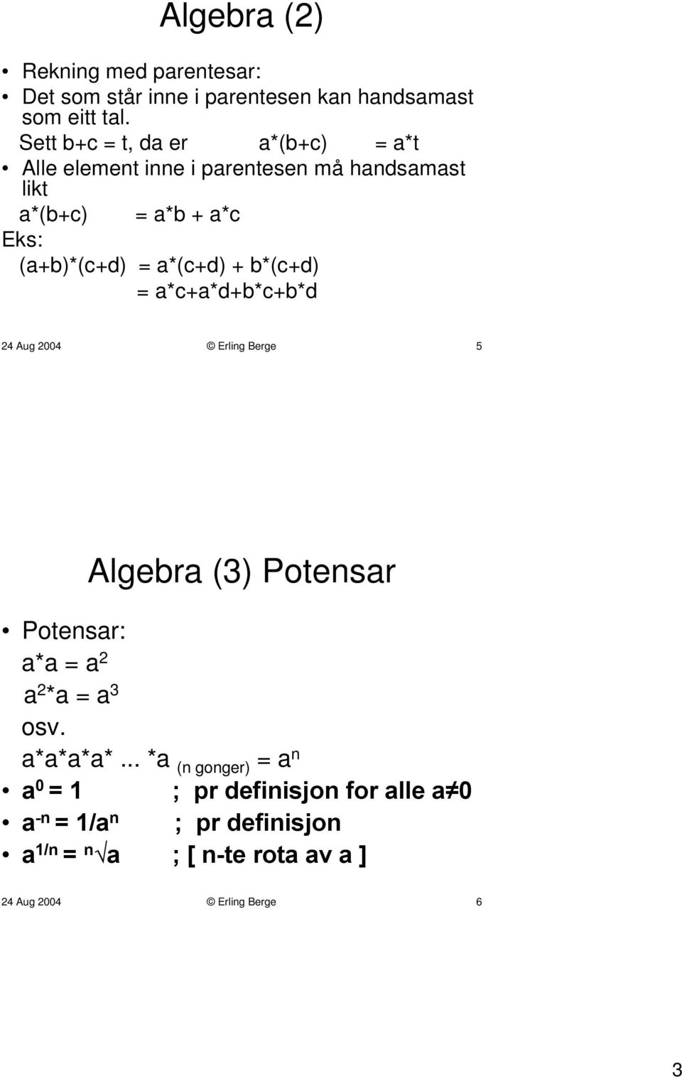 a*(c+d) + b*(c+d) = a*c+a*d+b*c+b*d 24 Aug 2004 Erling Berge 5 Algebra (3) Potensar Potensar: a*a = a 2 a 2 *a = a 3 osv.
